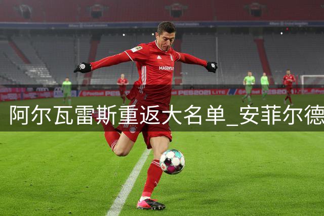 阿尔瓦雷斯重返大名单 安菲尔德之战悬念再起